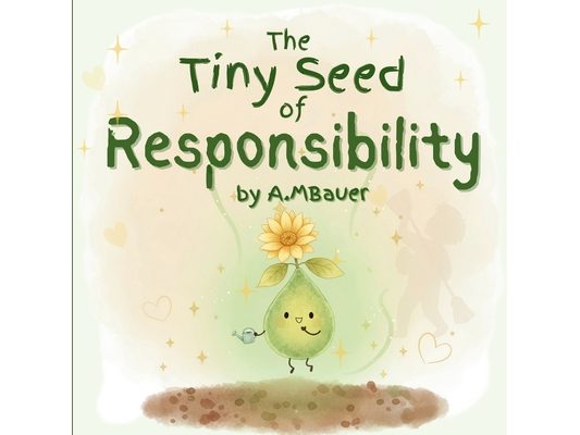 The Tiny Seed of Responsibility.: A beautifully illustrated children's book that teaches kids ages 3-7 about responsibility, confidence, keep promises