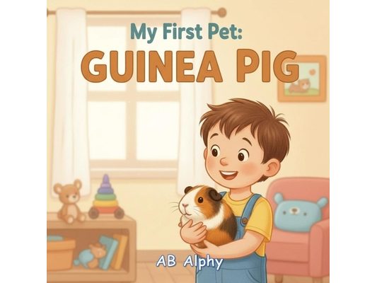 My First Pet: Guinea Pig: A Sweet Story About Gentle Care and a Squeaky Little Friend