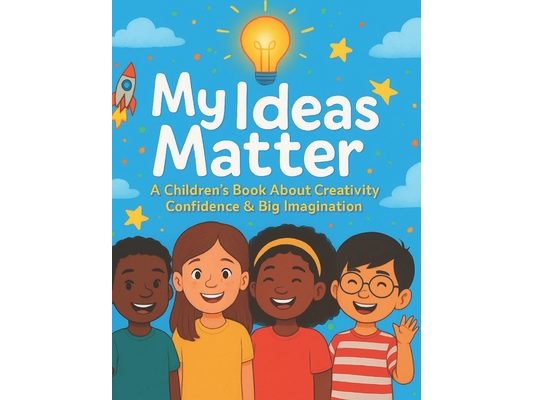 My Ideas Matter: A Children's Book About Creativity, Confidence & Big Imagination