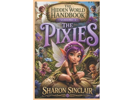 The Hidden World Handbook Volume 3 Pixies