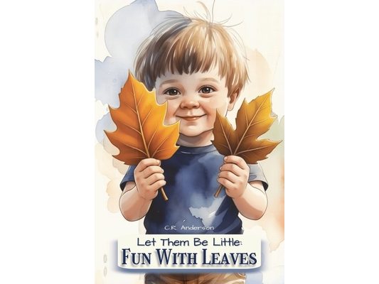 Let Them Be Little: Fun With Leaves: Fun Picture Book Bedtime Story to Spark Curiosity in Young Minds Outdoor Adventure Promotes Creative Sensory Lear