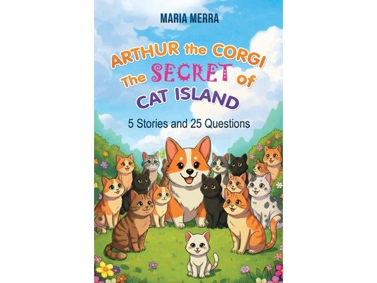 Arthur the Corgi: The Secret of Cat Island Story of Friendship and Adventure for Beginner Readers
