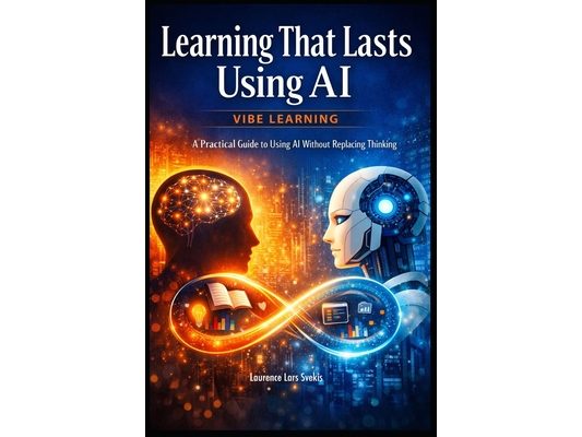 Learning That Lasts Using AI: Vibe Learning - A Practical Guide to Using AI Without Replacing Thinking