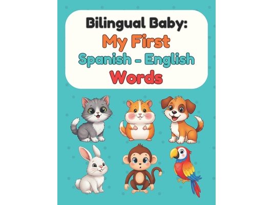 Bilingual Baby: My First Spanish-English Words: Picture Book for Babies & Toddlers