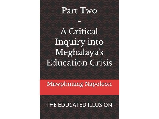 Part Two - A Critical Inquiry into Meghalaya's Education Crisis: The Educated Illusion
