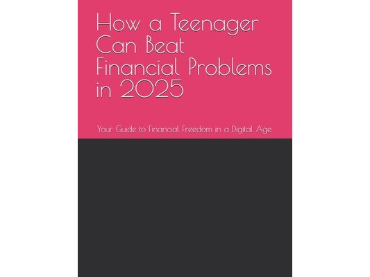 How a Teenager Can Beat Financial Problems in 2025: Your Guide to Financial Freedom in a Digital Age