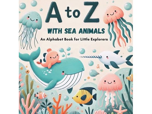A to Z with Sea Animals: Discover and Learn the Alphabet with 26 Delightful Ocean Friends!