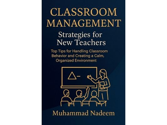 Classroom Management Strategies for New Teachers: Top Tips for Handling Classroom Behavior and Creating a Calm, Organized Environment