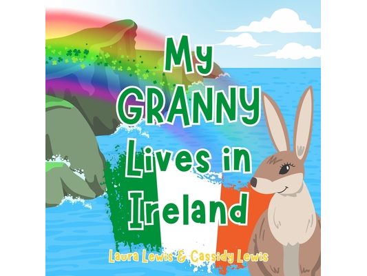 My Granny Lives In Ireland: A Children's Book For Families Who Live Far Apart, Perfect For Long-Distance Family Bonding