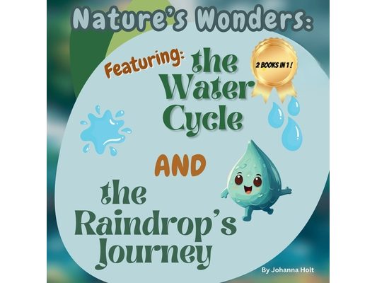 Nature's Wonders: Featuring the Water Cycle and the Raindrop's Journey: Two Adventures in One Book!