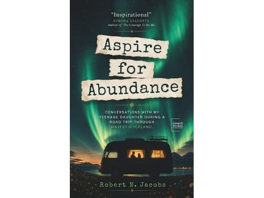 Aspire for Abundance: Conversations With My Teenage Daughter During a Road Trip Through Majestic Iceland