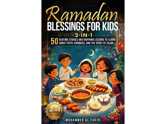 Ramadan Blessings for Kids 2-in-1: 50 Bedtime Stories and Inspiring Lessons to Learn About Faith, Kindness, and the Spirit of Islam