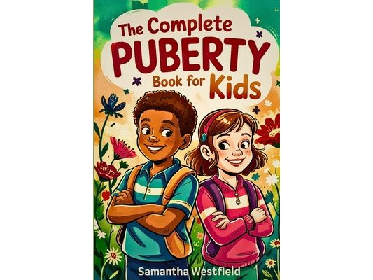 The Complete Puberty Book for Kids: A Fun, Honest Guide to Growing Up, Understanding Your Body, and Navigating the Big Changes Ahead