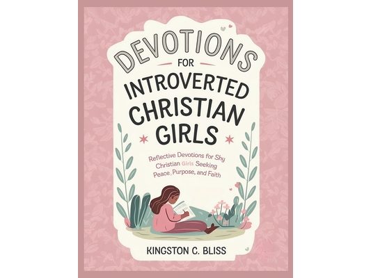Devotions for Introverted Christian Girls: Reflective Devotions for Shy Christian Girls Seeking Peace, Purpose, and Faith