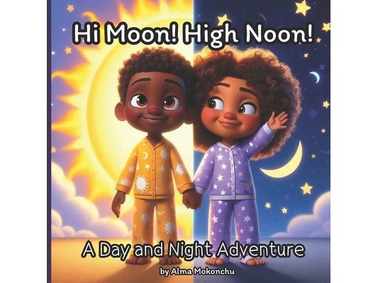 Hi Moon! High Noon!: A Day and Night Adventure