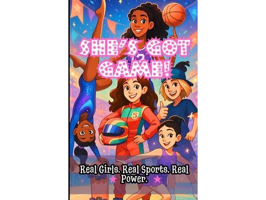 She's Got Game!: Real Girls. Real Sports. Real Power.