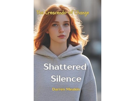 SHATTERED SILENCE The Crescendo of Change: One Girl. One Truth. A School That Tried to Hide It. What Happens When One Girl Refuses to Stay Quiet