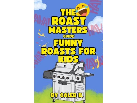 The Roast Masters Guide: Funny Roasts For Kids