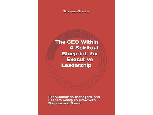 The CEO Within: A Spiritual Blueprint for Executive Leadership: For Visionaries, Managers, and Leaders Ready to Grow with Purpose and Power