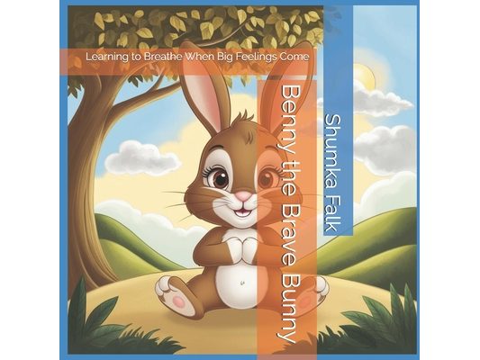 Benny the Brave Bunny: Learning to Breathe When Big Feelings Come