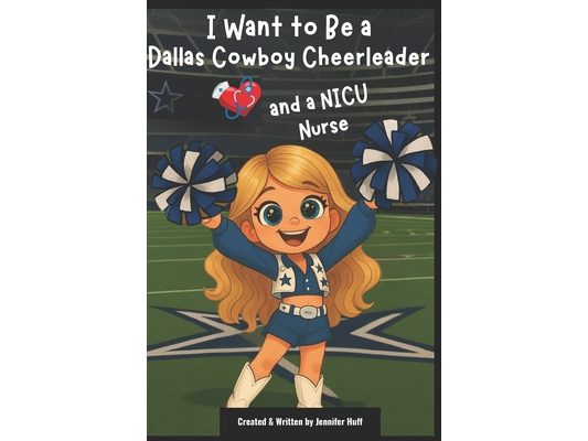 I Want to Be a Dallas Cowboy Cheerleader: & a NICU Nurse