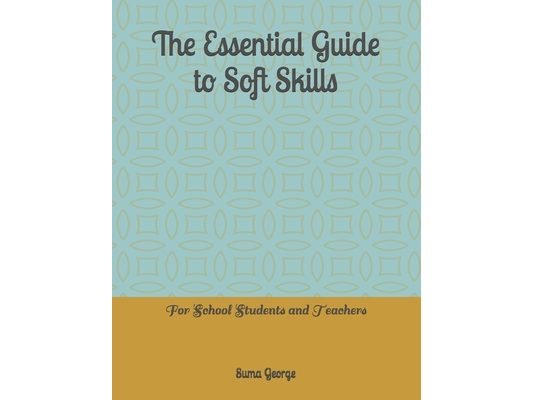 The Essential Guide to Soft Skills: For School Students and Teachers
