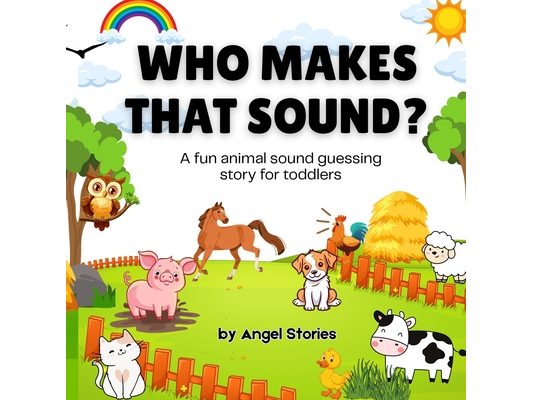 Who Makes That Sound? A Fun Animal Sound Book for Toddlers and Preschoolers: A playful, easy-to-read animal sound book for babies, toddlers, and presc