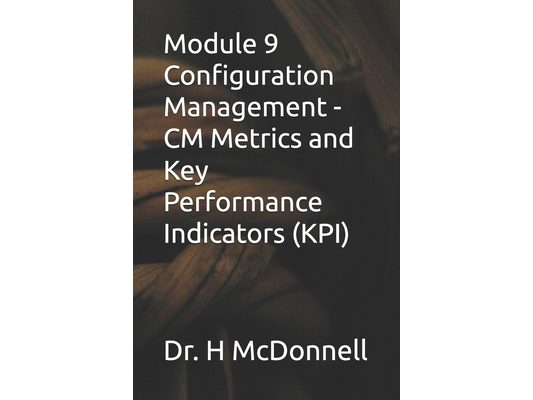 Module 9 Configuration Management - CM Metrics and Key Performance Indicators (KPI)