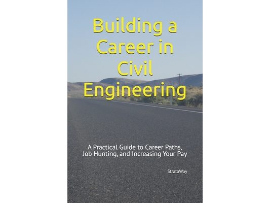 Building a Career in Civil Engineering: A Practical Guide to Career Paths, Job Hunting, and Increasing Your Pay