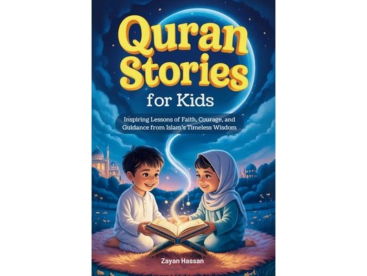 Quran Stories for Kids: Inspiring Lessons of Faith, Courage, and Guidance from Islam's Timeless Wisdom