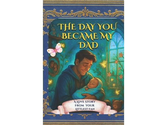 The Day You Became My Dad: A Love Story From Your Littlest Fan