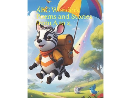ABC Wonders: Poems and Stories from A to z: Fun Poems and Smart Stories to Help Kids Learn Every Letter!
