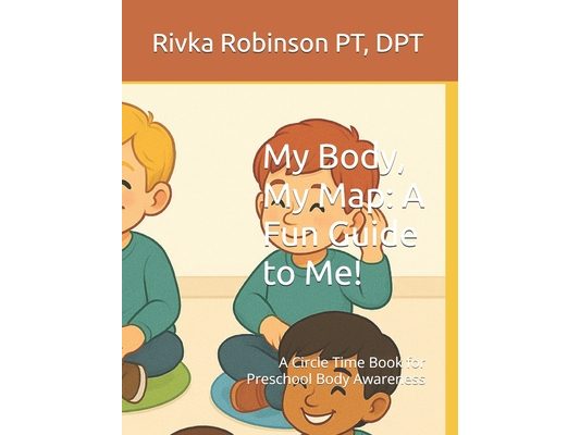 My Body, My Map: A Fun Guide to Me!: A Circle Time Book for Preschool Body Awareness