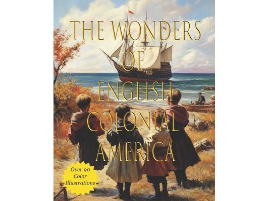 The Wonders of Colonial America: A Child's Introduction to Colonial Life