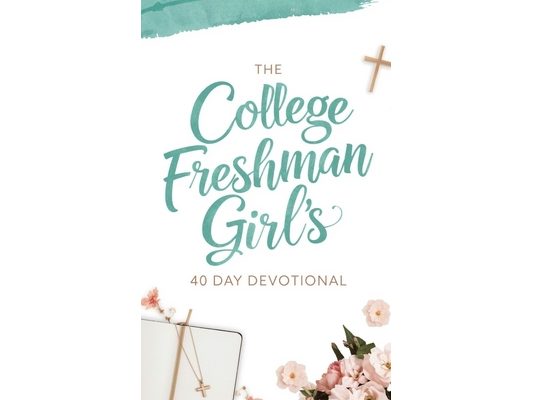 The College Freshman Girl's Devotional: 40-Day Christian Devotional with Daily Bible Verses, Prayers, and Encouragement for Faith, Confidence, and Pur