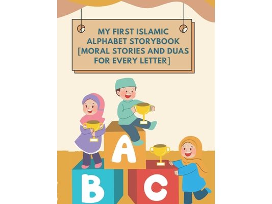 My First Islamic Alphabet Storybook: Moral Stories and Duas for Every Letter