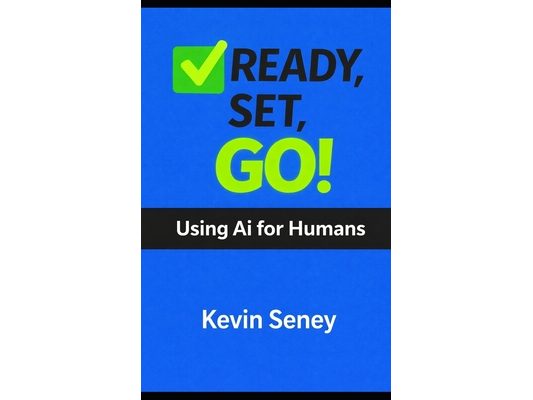 Ready, Set, Go! - Your 3-Step Guide to Anything: Using Ai for Humans - Book Two