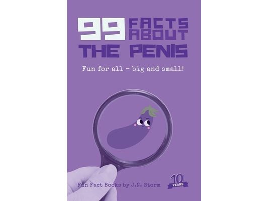 99 Facts About the Penis: Fun for all - big and small!