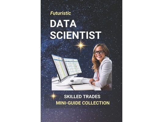 Data Scientist: Build Smart Careers at the Crossroads of Data, AI, and Predictive Technology