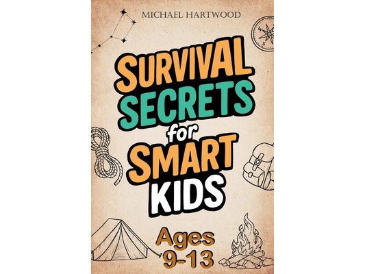 Survival Secrets for Smart Kids Ages 9-13: A Basic Survival Skills Book with Outdoor Adventures and Wilderness Tips for for Boys and Girls