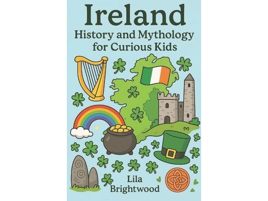 Ireland History and Mythology for Curious Kids: Fascinating Stories, Legends, and Cultural Treasures from the Emerald Isle for Ages 6-12
