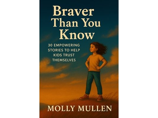 Braver Than You Know: 30 Empowering Stories to Help Kids Trust Themselves