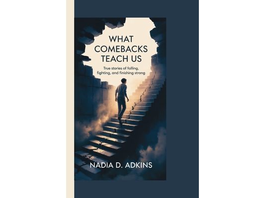What Comebacks Teach Us: True Stories of Falling, Fighting, and Finishing Strong