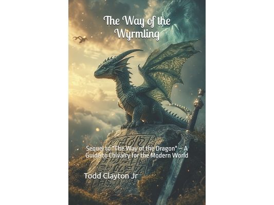 The Way of the Wyrmling: Sequel to "The Way of the Dragon" - A Guide to Chivalry for the Modern World