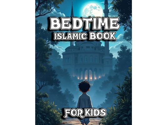 Bedtime islamic book for kids: 10 Muslim Stories for Children Ages 3-8 Teach Islamic Values Through Ramadan Tales, Prayer, Kindness & Good Manners"