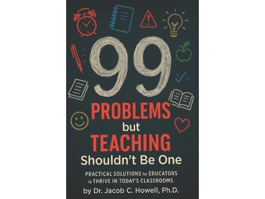 99 Problems but Teaching Shouldn't Be One: Practical Solutions for Educators to Thrive in Today's Classrooms