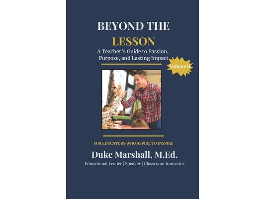 Beyond The Lesson: A Teacher's Guide to Passion, Purpose, and Lasting Impact - Volume II