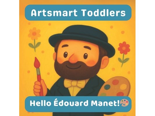 Hello Édouard Manet: A cheerful Artsmart Toddlers book about Manet and everyday life in Paris