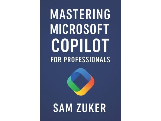 Mastering Microsoft Copilot for Professionals: Professionals ready to integrate AI into their daily work