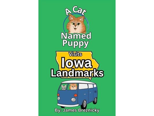 A Cat Named Puppy Visits Iowa Landmarks: Rhyming Children's Book About Famous Places, Fun Facts, and an Educational Road Trip Adventure for Kids